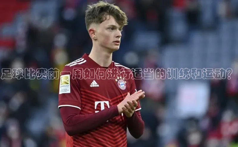 球速体育app官方下载网易足球比赛前一周如何进行适当的训练和运动？