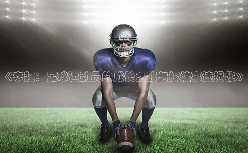 球速体育网址金山办公《李超：足球运动员的成长之路与辉煌事迹揭秘》