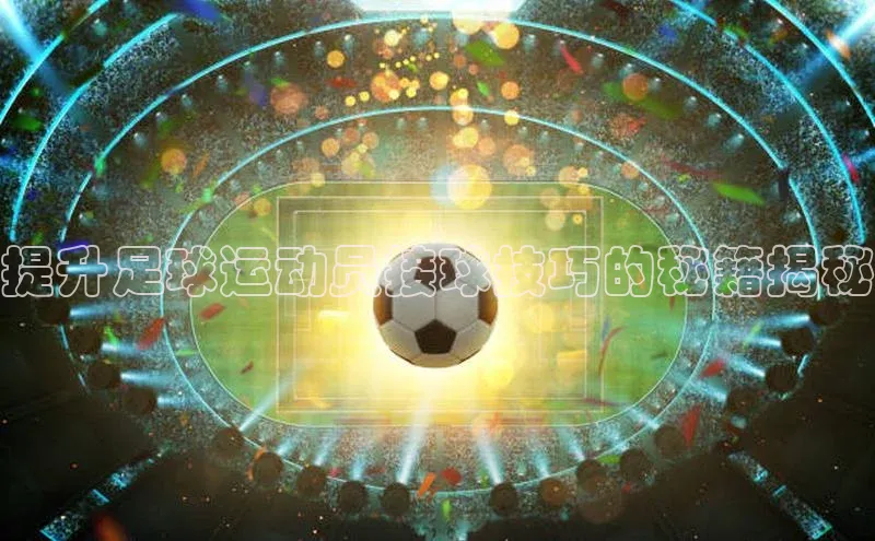 球速体育app下载官方百度游戏提升足球运动员接球技巧的秘籍揭秘