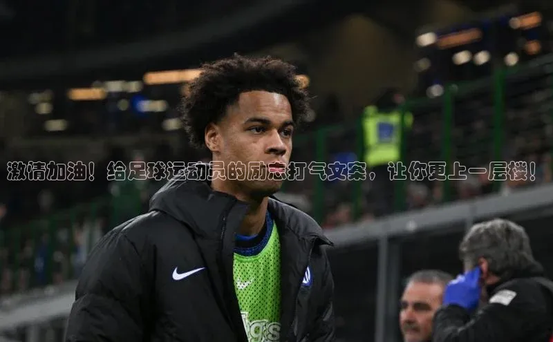 球速体育下载安装百度百聘激情加油！给足球运动员的励志打气文案，让你更上一层楼！