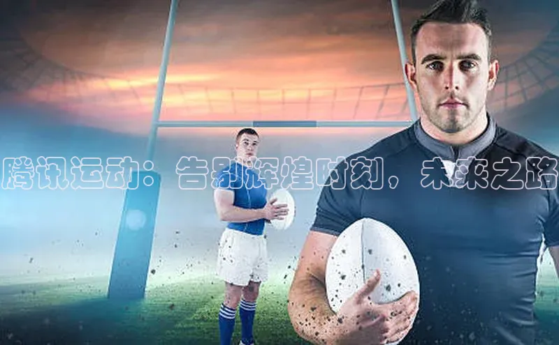 腾讯运动：告别辉煌时刻，未来之路