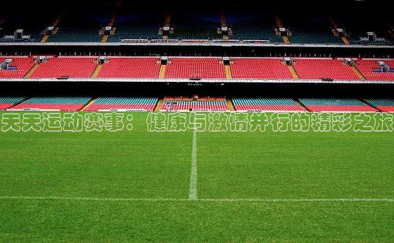 天天运动赛事：健康与激情并行的精彩之旅