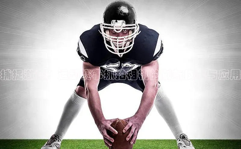 捕捉激情：运动赛事抓拍相机的创新技术与应用