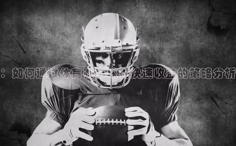：如何通过体育赛事获得快速收益的策略分析