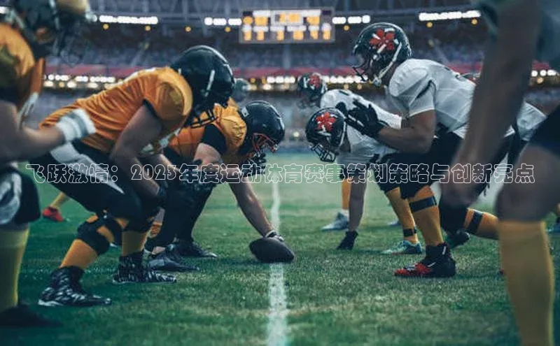 飞跃激情：2023年度运动体育赛事策划策略与创新亮点