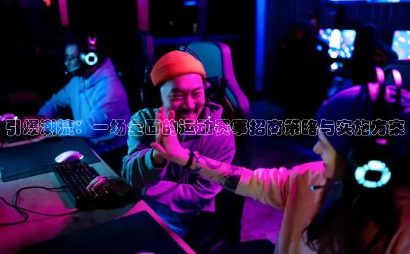 引爆潮流：一场全面的运动赛事招商策略与实施方案
