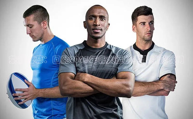 荣耀落幕：回顾2023年各大运动赛事精彩瞬间