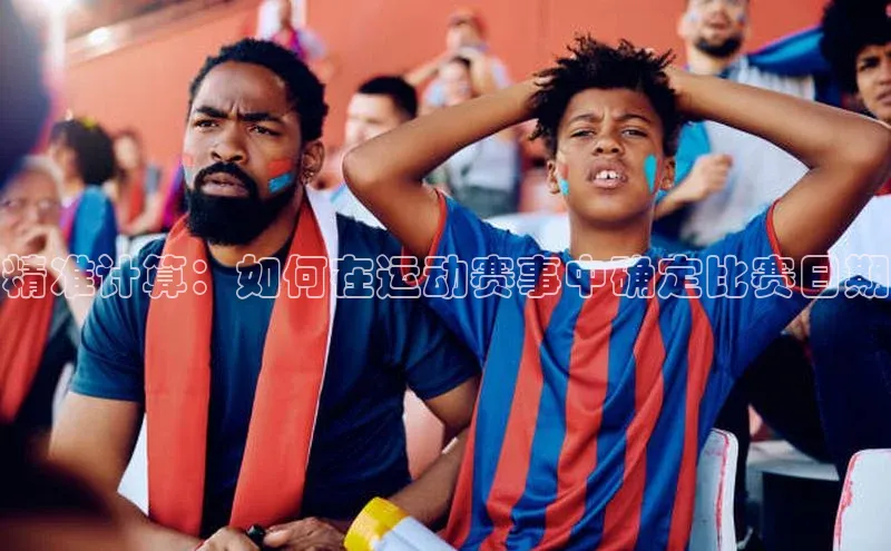 精准计算：如何在运动赛事中确定比赛日期