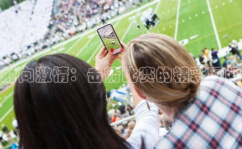 射向激情：击箭比赛的精彩瞬间